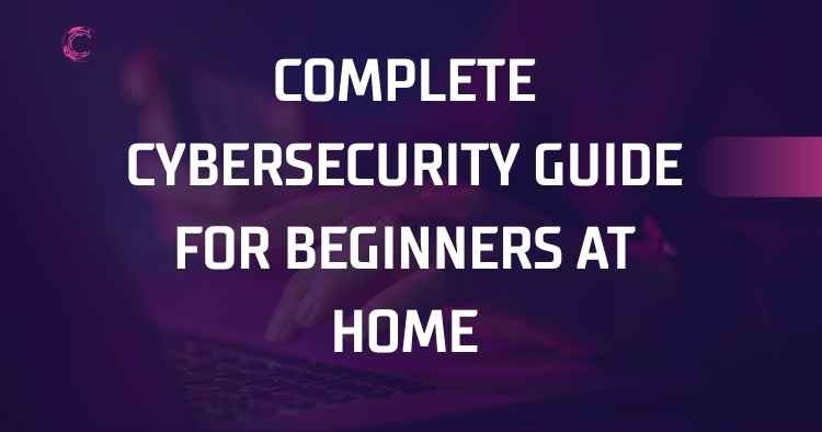 Complete cybersecurity guide for beginners at home, displayed on a dark purple background.