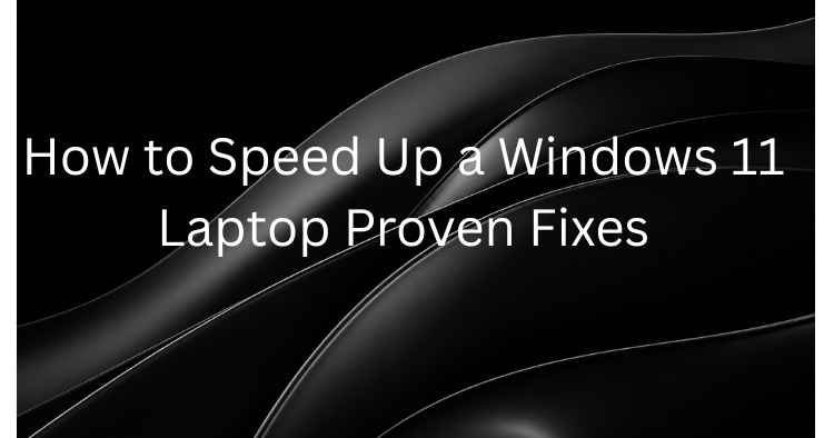 How to speed up a Windows 11 laptop with proven fixes, displayed on a black abstract background.